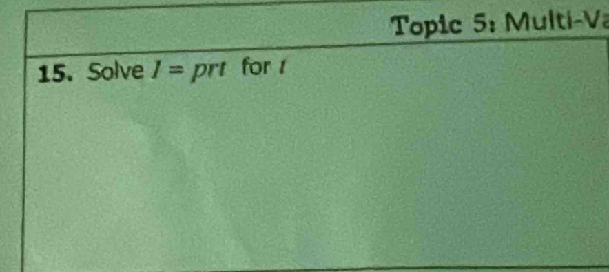 Topic 5: Multi-Va 
15. Solve I= prt for t