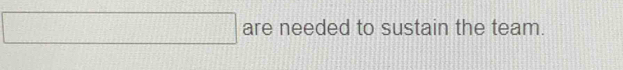 square are needed to sustain the team.