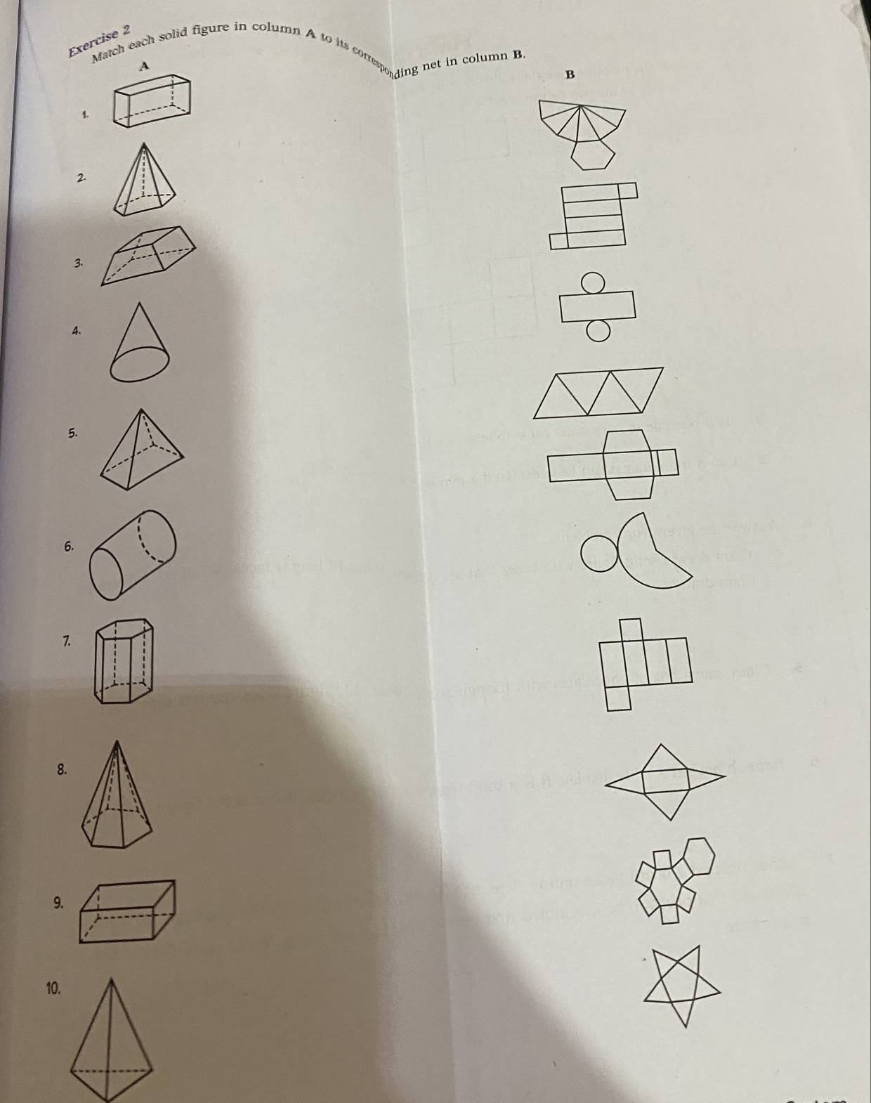 Match each solid figure in column A to its correor ding net in column B 
B 
1. 
2. 
3. 
4. 
5. 
6. 
7. 
8. 
9. 
10.