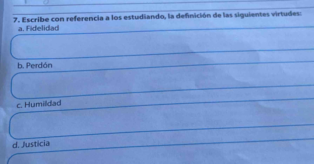 Escribe con referencia a los estudiando, la definición de las siguientes virtudes:
a. Fidelidad
b. Perdón
c. Humildad
d. Justicia