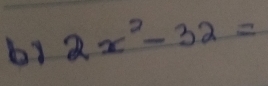 b1 2x^2-32=