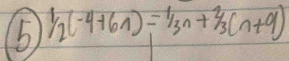 ^1/_2(-4+6n)=^1/3(3n+^2/_3(n+9)