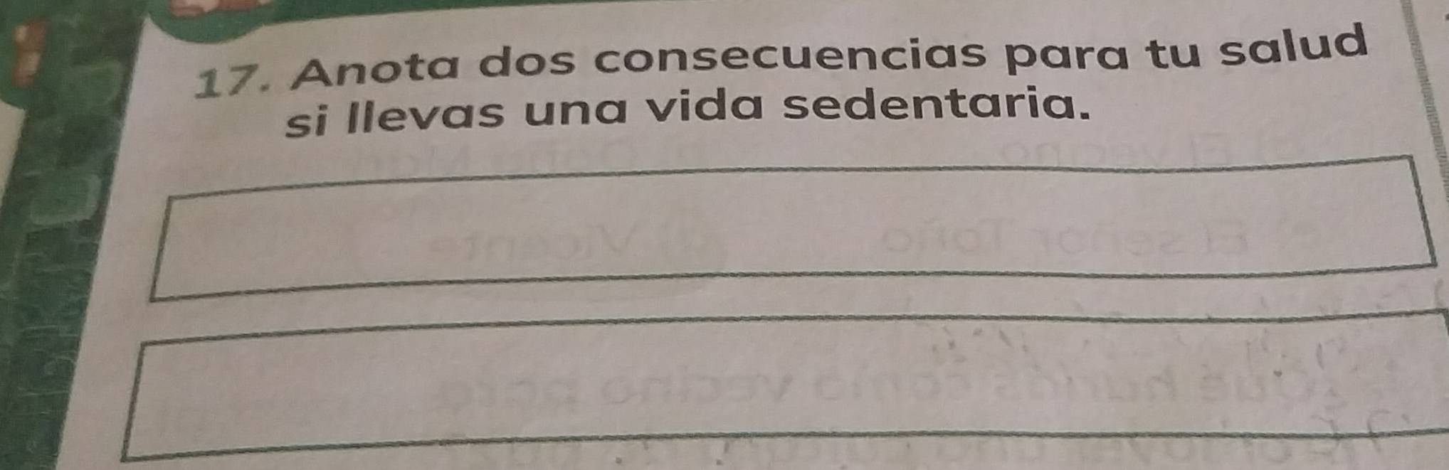 Anota dos consecuencias para tu salud 
si llevas una vida sedentaria.