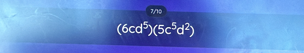 7/10
(6cd^5)(5c^5d^2)