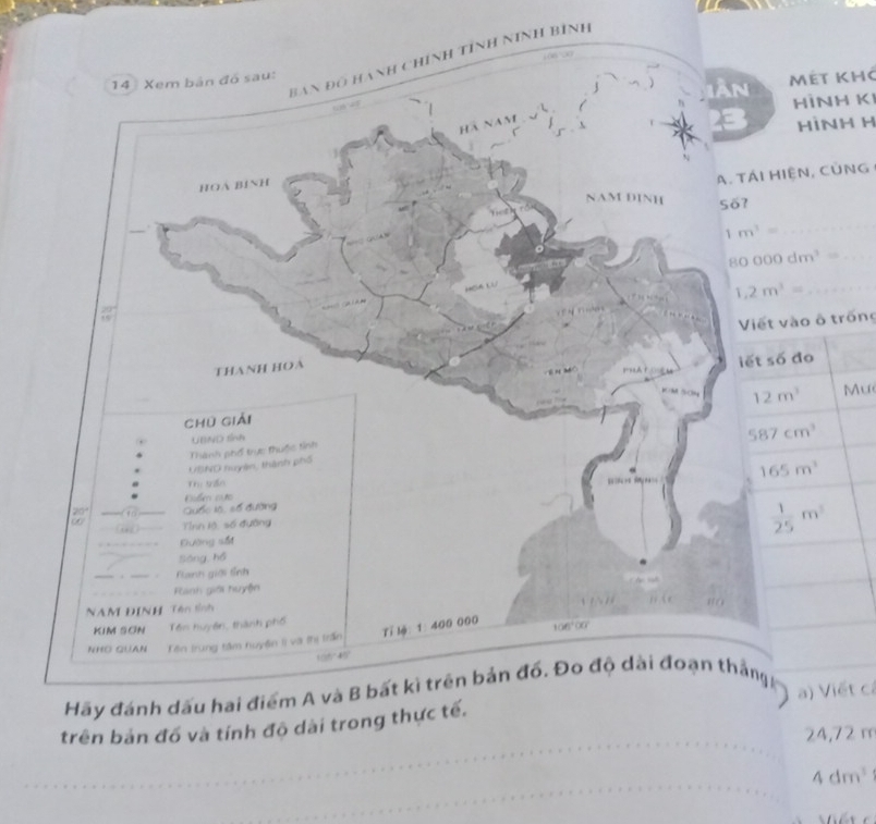 nh bình
t khc
NH K
ìNh H
CỦNG
80000dm^3=
ô trống
Mư
Hãy đánh dấu hai điểm A và B bất kì trên bản đổ. Đo độ dài đoạn thắnga) Viết ca
trên bản đồ và tính độ dài trong thực tế.
24,72 m
4dm^3