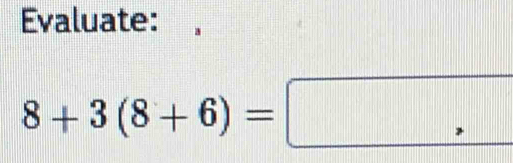 Evaluate:
8+3(8+6)=□