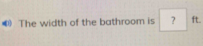 The width of the bathroom is ？ ft.