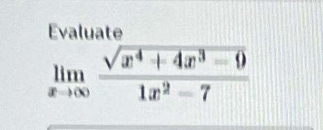 Evaluate
limlimits _xto ∈fty  (sqrt(x^4+4x^3-9))/1x^2-7 