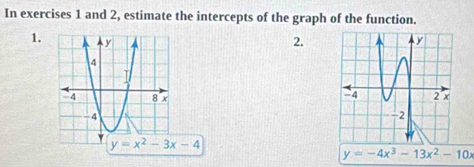 In exercises 1 and 2, estimate the intercepts of the graph of the function.
1.  2.
y=-4x^3-13x^2-10x