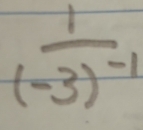 frac 1(-3)^-1