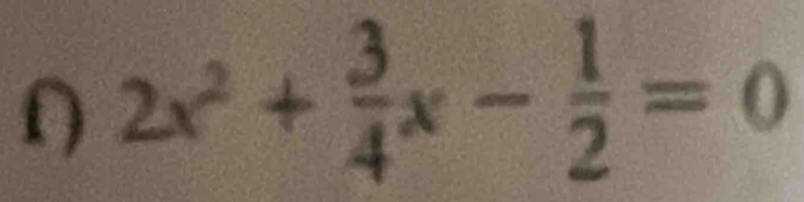 2x^2+ 3/4 x- 1/2 =0