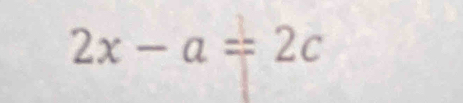 2x-a=2c