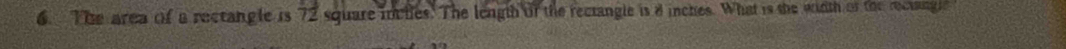 The area of a rectangle is 72 square inclies. The length of the rectangle is d inches. What is the width or the rectang ic