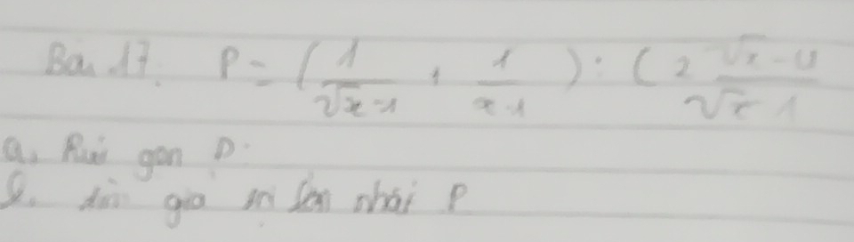 Ba. It P=( 1/sqrt(x-1) + 1/x-1 ):(2 (sqrt(x)-1)/sqrt(x-1) 
a, Rur gon D 
S, dàn gia in sèn zhái p