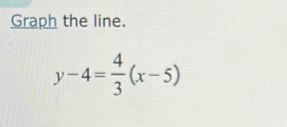 Graph the line.
y-4= 4/3 (x-5)