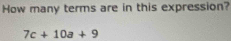 How many terms are in this expression?
7c+10a+9