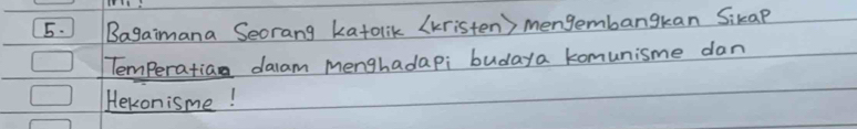 Bagaimana Seorang katolik (kristen) mengembangkan Sikap 
Temperatian daam Menghadapi budaya komunisme dan 
Hekonisme!