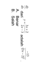  dy/dx  dari y= (3x+2)/2x-3  adalah frac -13(3x-2)^2.
A. Benar
B. Salah