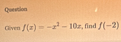 Question 
Given f(x)=-x^2-10x , find f(-2)