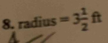 radius : =3 1/2 ft