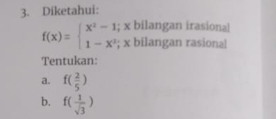 Diketahui:
X bilangan irasional
f(x)=beginarrayl x^2-1; 1-x^2;endarray.; x bilangan rasional 
Tentukan: 
a. f( 2/5 )
b. f( 1/sqrt(3) )