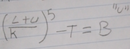 ( (L+U)/K )^5-T=B u