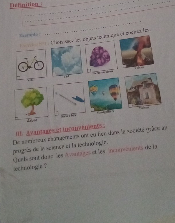 Définition : 
_ 
_ 
_ 
cochez les. 
Arb 
III. Avantages et inconvénients : 
De nombreux changements ont eu lieu dans la société grâce au 
progrès de la science et la technologie. 
Quels sont donc è les Avantages et les inconvénients de la 
technologie ?