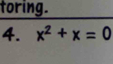 toring. 
4. x^2+x=0