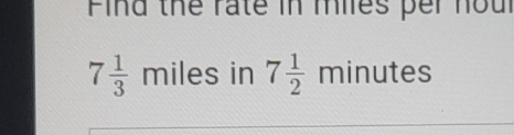 Find the rate in miles per noul
7 1/3  miles in 7 1/2  minutes