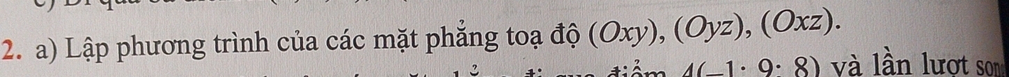 Lập phương trình của các mặt phăng toạ độ (Oxy), (Oyz), (Oxz).
4(_ 1· 9· 8) và lần lượt son