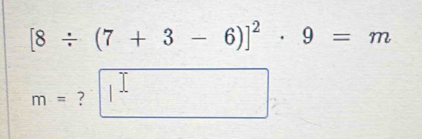 [8/ (7+3-6)]^2· 9=m
m=?□