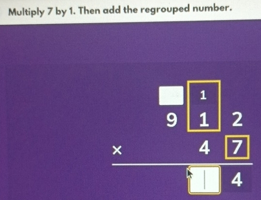 Multiply 7 by 1. Then add the regrouped number.
beginarrayr □ □  * 5□ 2 hline 47□  hline endarray