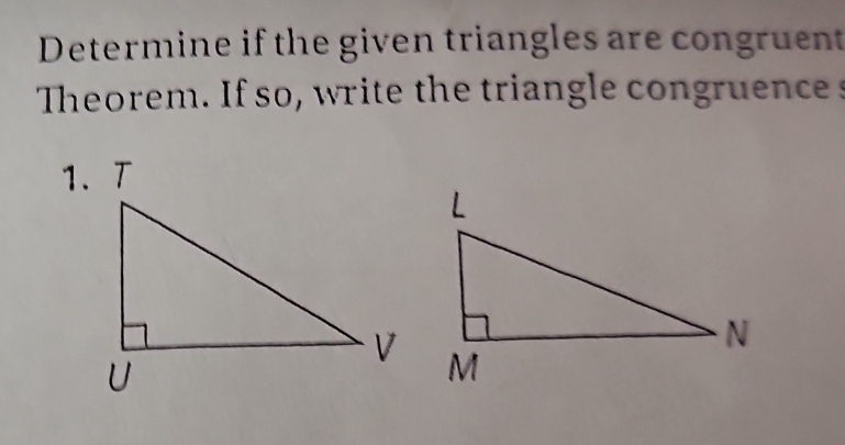 Determine if the given triangles are congruent 
Theorem. If so, write the triangle congruences