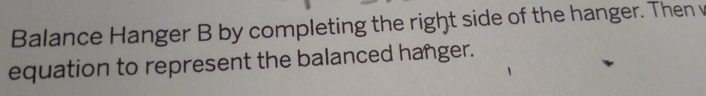 Balance Hanger B by completing the right side of the hanger. Then v 
equation to represent the balanced hanger.