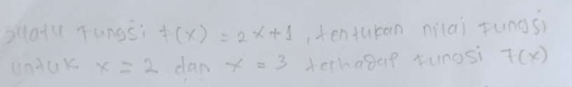 scayy Tungsi f(x)=2x+1 tentukan nilai fungs) 
untUK x=2 dan x=3 terhasap fungsi 7(x)