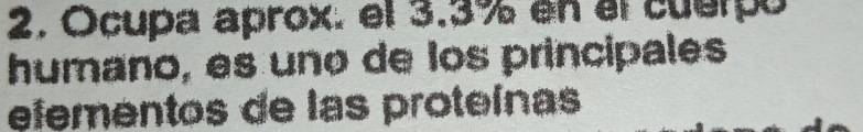 Ocupa aprox. el 3.3% en el cuerpó 
humano, es uno de los principales 
efementos de las proteínas