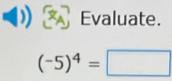 Evaluate.
(-5)^4=□