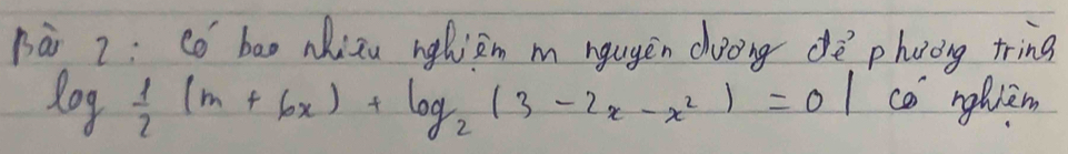 hà 7: Có bao nizu nglièn m ngugen dooing dè phuàng tring
log _ 1/2 (m+6x)+log _2(3-2x-x^2)=0|6 nghliem