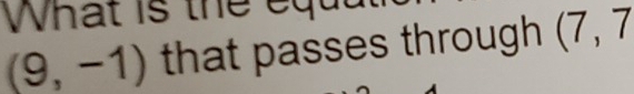 What is the eq
(9,-1) that passes through (7,7