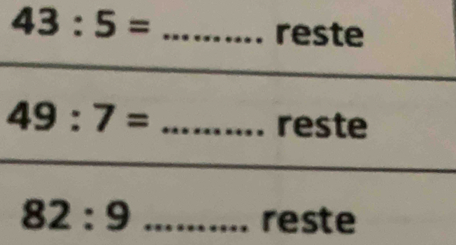 43:5=
reste 
_ 49:7=
reste
82:9 _reste