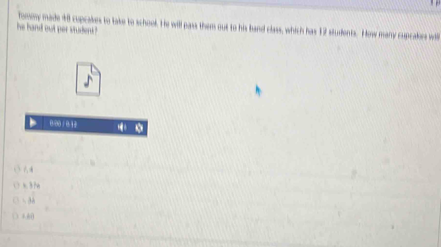 he hand out per student ? fommy made 48 cupcakes to take to school. He will pass them out to his band class, which has 12 students. How many cupcakes will
0.00/ 0.1 2
 
k.37a
 38