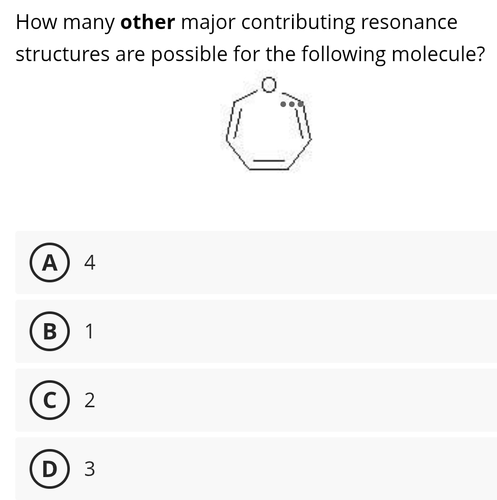 How many other major contributing resonance
structures are possible for the following molecule?
A 4
B 1
C 2
D 3