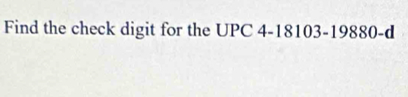 Find the check digit for the UPC 4-18103-19880-d