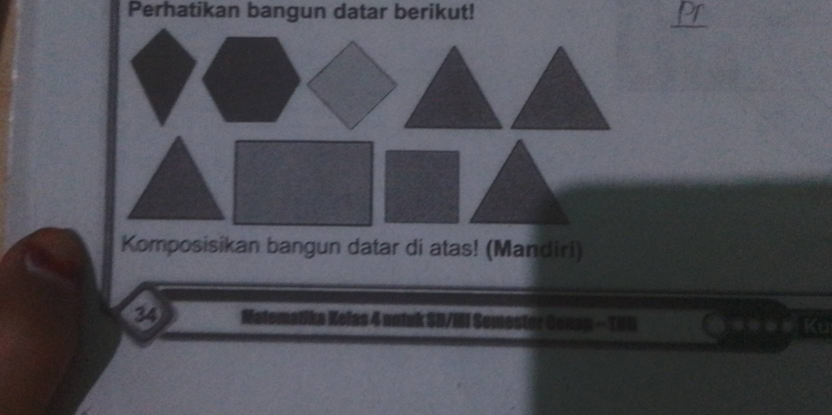 Perhatikan bangun datar berikut! 
_ 
Komposisikan bangun datar di atas! (Mandiri)
34 Matematika Kelas 4 e /MI Semester Genan - THS ==== Ku