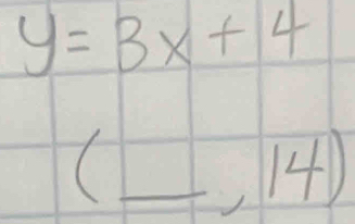 y=3x+4
(_ ,14)