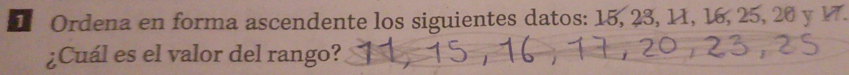 Ordena en forma ascendente los siguientes datos: 15, 23, 11, 16, 25, 20 y 17. 
¿Cuál es el valor del rango?