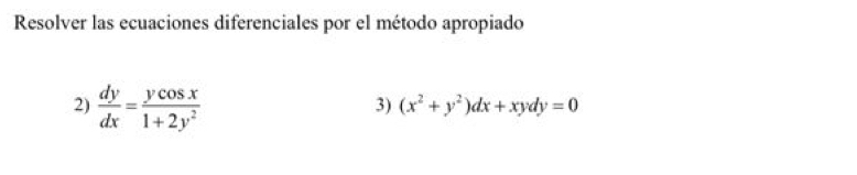 Resolver las ecuaciones diferenciales por el método apropiado
2)  dy/dx = ycos x/1+2y^2 
3) (x^2+y^2)dx+xydy=0