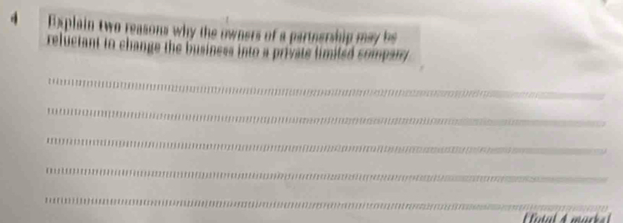 Explain two reasons why the owners of a partnership may be 
reluetant to change the business into a privats limited sompany 
_ 
_ 
_ 
_ 
_