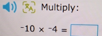 Multiply:
-10* -4=□