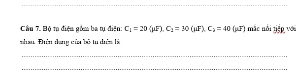 Bộ tụ điện gồm ba tụ điện: C_1=20(mu F), C_2=30(mu F), C_3=40(mu F) mắc nối tiếp với 
nhau. Điện dung của bộ tụ điện là: 
_ 
_